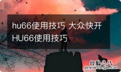 hu66使用技巧 大众快开HU66使用技巧