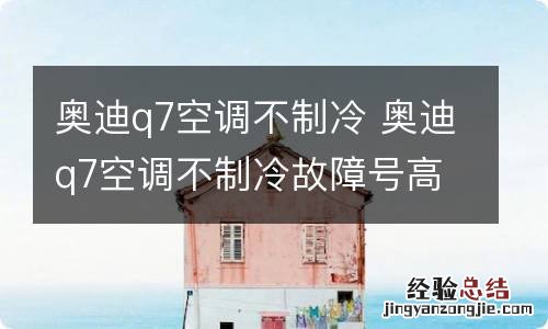 奥迪q7空调不制冷 奥迪q7空调不制冷故障号高压传感器