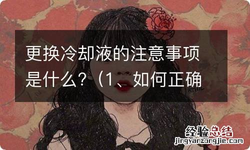 1、如何正确更换冷却液? 更换冷却液的注意事项是什么?