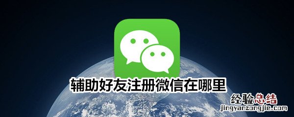 辅助好友注册微信在哪里