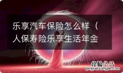 人保寿险乐享生活年金保险怎么样 乐享汽车保险怎么样