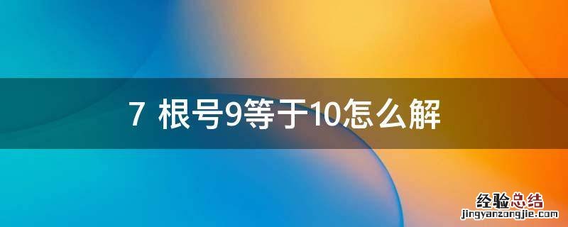 7+根号9等于10怎么解