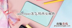 applepay怎么用西安地铁