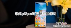 华为p40pro可以隔空操作吗