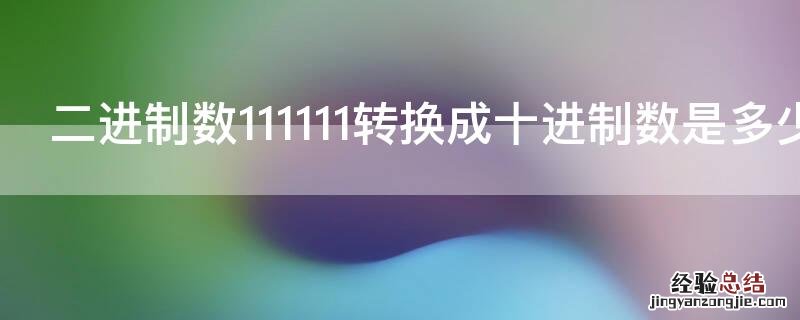 二进制数111111转换成十进制数是多少