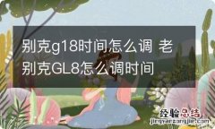 别克g18时间怎么调 老别克GL8怎么调时间