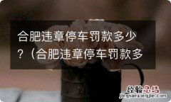 合肥违章停车罚款多少钱一天 合肥违章停车罚款多少?