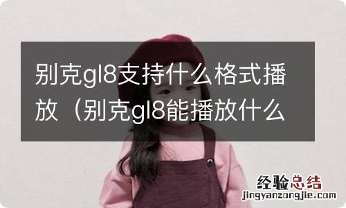 别克gl8能播放什么格式的视频 别克gl8支持什么格式播放