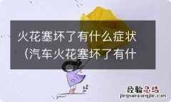 汽车火花塞坏了有什么症状 火花塞坏了有什么症状