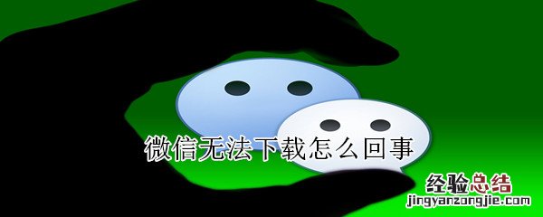 微信无法下载怎么回事