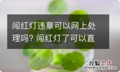 闯红灯违章可以网上处理吗? 闯红灯了可以直接网上处理吗