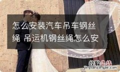 怎么安装汽车吊车钢丝绳 吊运机钢丝绳怎么安装