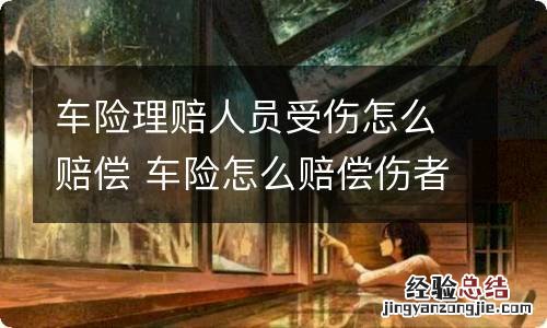 车险理赔人员受伤怎么赔偿 车险怎么赔偿伤者
