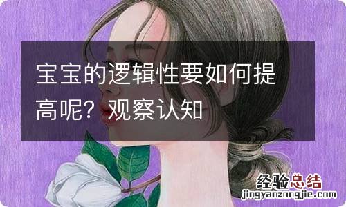 宝宝的逻辑性要如何提高呢？观察认知