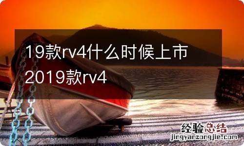 19款rv4什么时候上市 2019款rv4