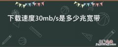 下载速度30mb/s是多少兆宽带