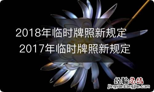 2018年临时牌照新规定 2017年临时牌照新规定