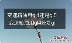 变速箱油用gl4还是gl5 变速箱油用gl4还是gl5轻卡