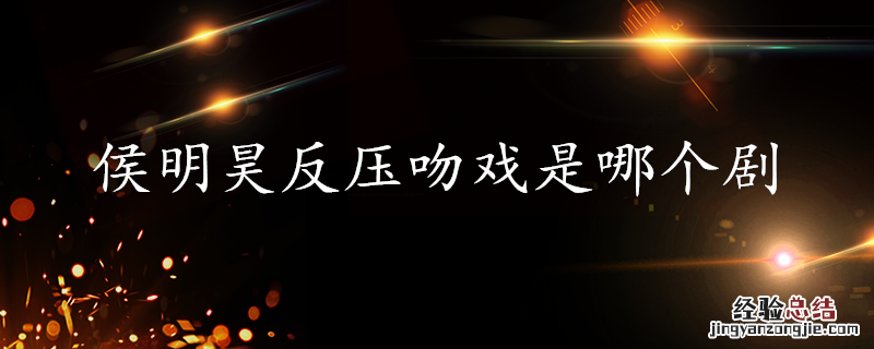 侯明昊反压吻戏是哪个剧
