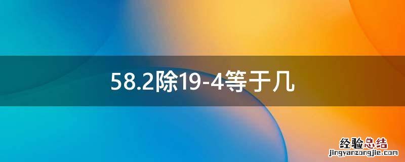 58.2除19-4等于几