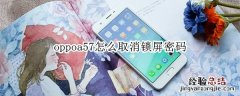 oppoa57怎么取消锁屏密码