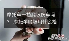 摩托车一档爬坡伤车吗？ 摩托车爬坡用什么档