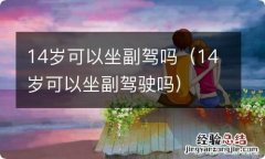 14岁可以坐副驾驶吗 14岁可以坐副驾吗