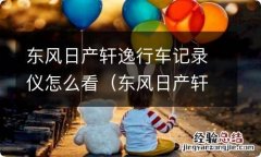 东风日产轩逸行车记录仪怎么看视频 东风日产轩逸行车记录仪怎么看