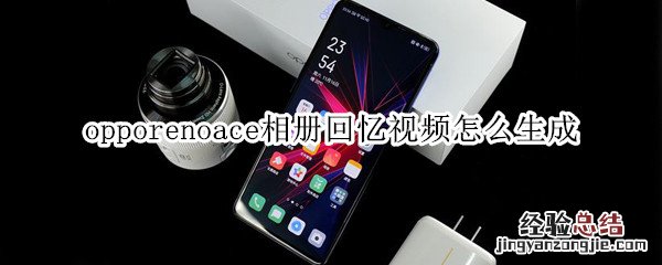 opporenoace相册回忆视频怎么生成