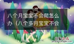 八个多月宝宝不会爬怎么办 八个月宝宝不会爬怎么办