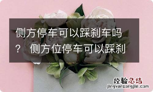 侧方停车可以踩刹车吗？ 侧方位停车可以踩刹车吗