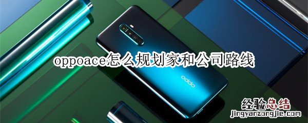 oppoace怎么规划家和公司路线