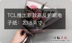 TCL推出新款高反护眼电子纸：23.8英寸