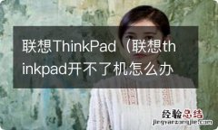 联想thinkpad开不了机怎么办 联想ThinkPad