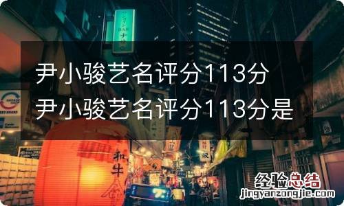 尹小骏艺名评分113分 尹小骏艺名评分113分是多少