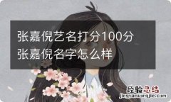 张嘉倪艺名打分100分 张嘉倪名字怎么样