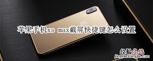 苹果手机xs max截屏快捷键怎么设置