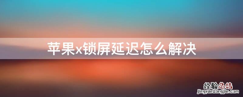 iPhonex锁屏延迟怎么解决