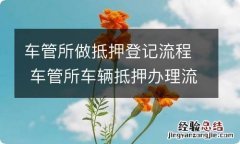 车管所做抵押登记流程 车管所车辆抵押办理流程