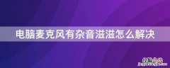 电脑麦克风有杂音滋滋怎么解决