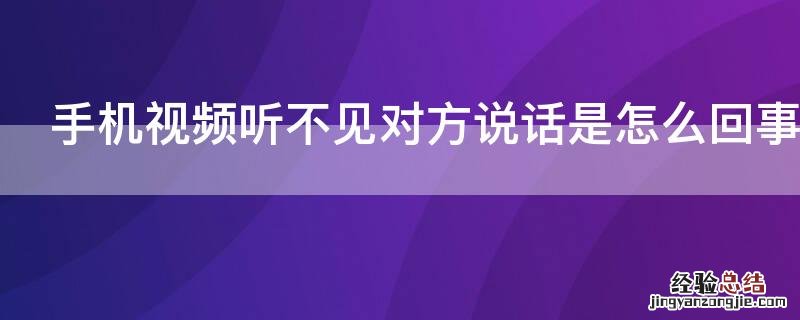 手机视频听不见对方说话是怎么回事