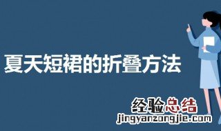 夏天短裙的折叠方法 三种不同裙子的折叠方法