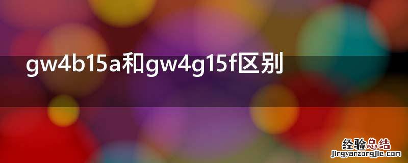 gw4b15a和gw4g15f区别