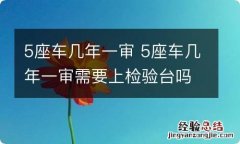 5座车几年一审 5座车几年一审需要上检验台吗