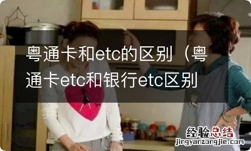 粤通卡etc和银行etc区别 粤通卡和etc的区别