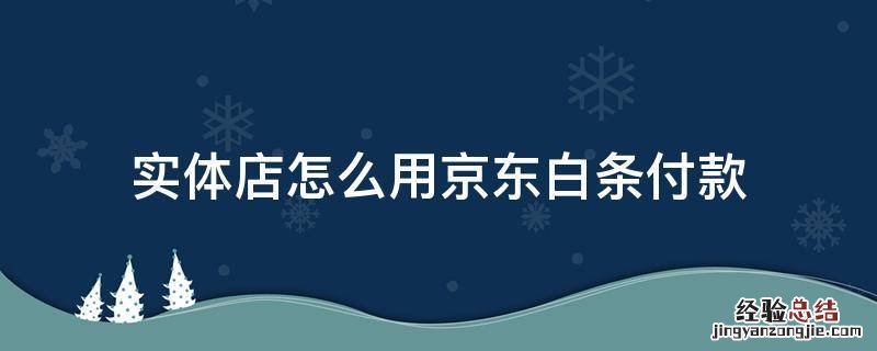 实体店怎么用京东白条付款