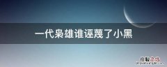 一代枭雄谁诬蔑了小黑