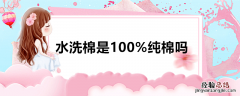 水洗棉是100%纯棉吗