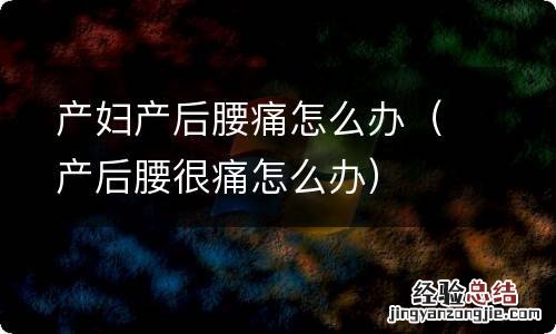 产后腰很痛怎么办 产妇产后腰痛怎么办