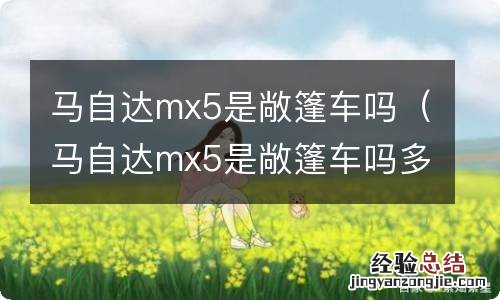 马自达mx5是敞篷车吗多少钱 马自达mx5是敞篷车吗